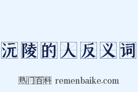 沅陵的人反义词是什么意思的图片
